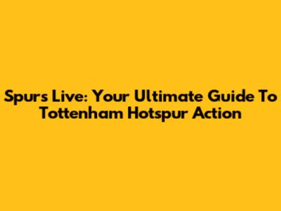 Spurs Live: Your Ultimate Guide To Tottenham Hotspur Action