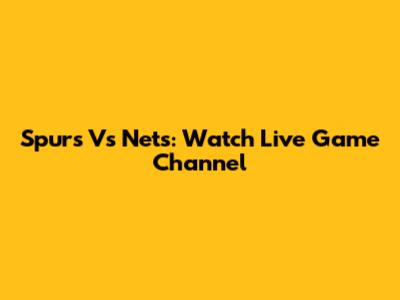 Spurs Vs Nets: Watch Live Game Channel