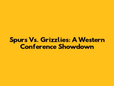 Spurs Vs. Grizzlies: A Western Conference Showdown