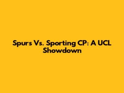 Spurs Vs. Sporting CP: A UCL Showdown