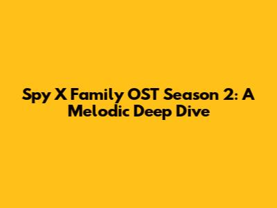 Spy X Family OST Season 2:  A Melodic Deep Dive