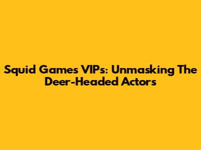 Squid Game's VIPs: Unmasking The Deer-Headed Actors