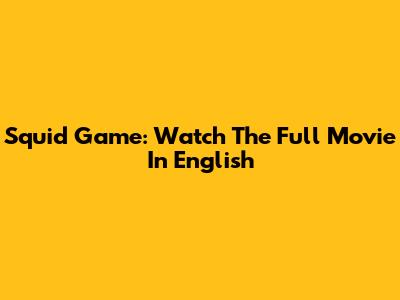 Squid Game: Watch The Full Movie In English