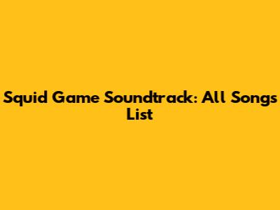 Squid Game Soundtrack: All Songs List