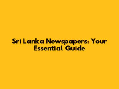 Sri Lanka Newspapers: Your Essential Guide