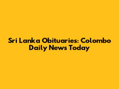 Sri Lanka Obituaries: Colombo Daily News Today