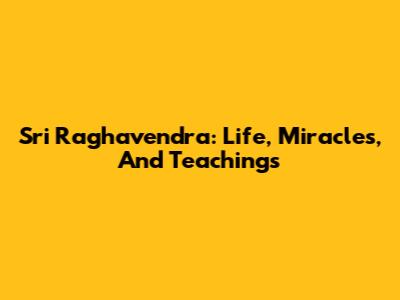 Sri Raghavendra: Life, Miracles, And Teachings