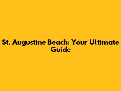 St. Augustine Beach: Your Ultimate Guide