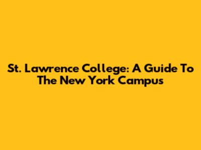 St. Lawrence College: A Guide To The New York Campus