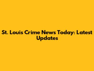 St. Louis Crime News Today: Latest Updates