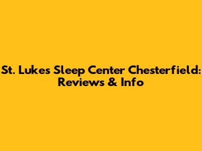 St. Luke's Sleep Center Chesterfield: Reviews & Info