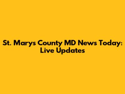 St. Mary's County MD News Today: Live Updates