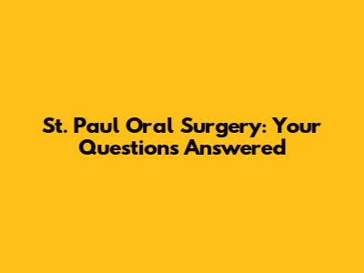 St. Paul Oral Surgery: Your Questions Answered
