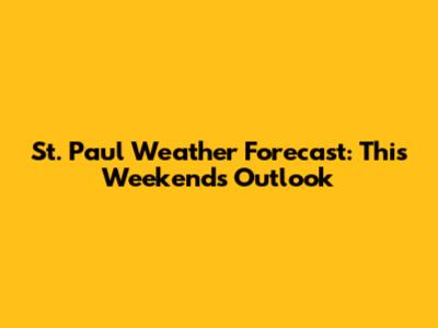 St. Paul Weather Forecast: This Weekend's Outlook