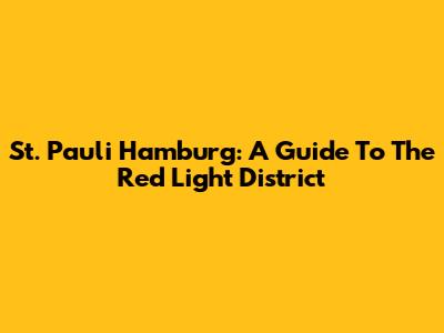 St. Pauli Hamburg: A Guide To The Red Light District