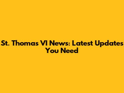 St. Thomas VI News: Latest Updates You Need