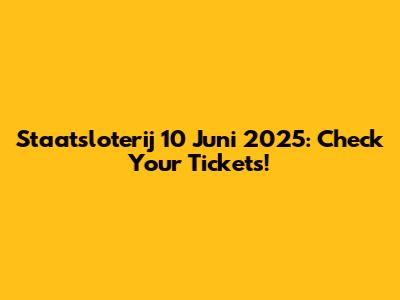 Staatsloterij 10 Juni 2025: Check Your Tickets!