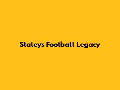 Staley's Football Legacy