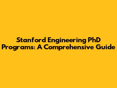 Stanford Engineering PhD Programs: A Comprehensive Guide