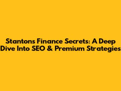 Stanton's Finance Secrets: A Deep Dive Into SEO & Premium Strategies