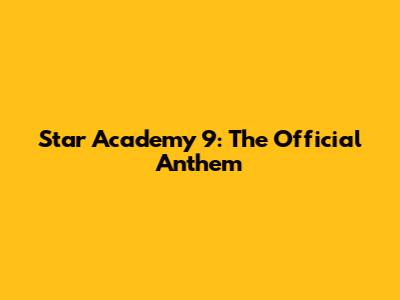 Star Academy 9: The Official Anthem