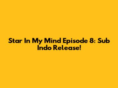 Star In My Mind Episode 8: Sub Indo Release!