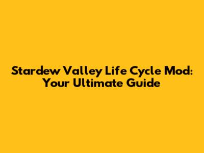 Stardew Valley Life Cycle Mod: Your Ultimate Guide