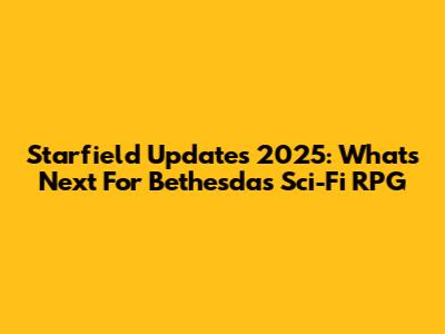 Starfield Updates 2025: What's Next For Bethesda's Sci-Fi RPG