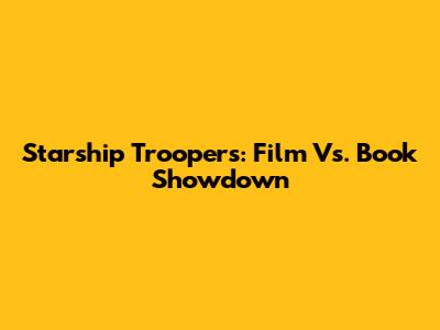 Starship Troopers: Film Vs. Book Showdown