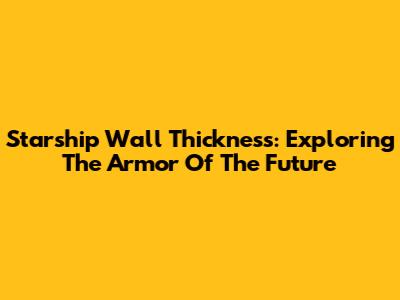 Starship Wall Thickness: Exploring The Armor Of The Future