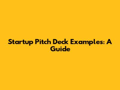 Startup Pitch Deck Examples: A Guide