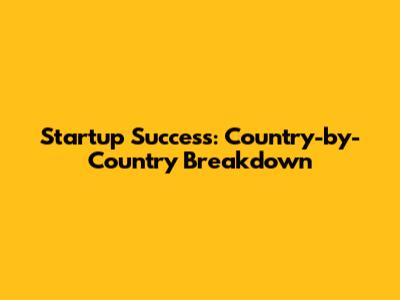 Startup Success: Country-by-Country Breakdown
