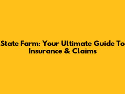 State Farm: Your Ultimate Guide To Insurance & Claims