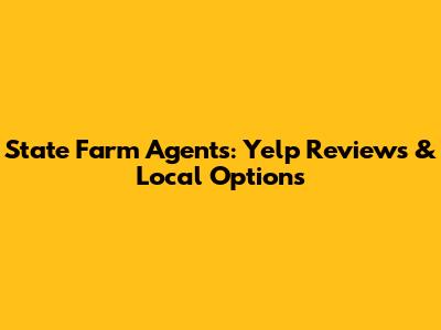 State Farm Agents: Yelp Reviews & Local Options