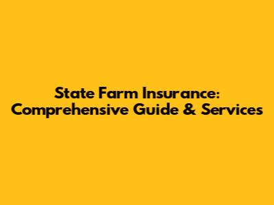 State Farm Insurance: Comprehensive Guide & Services