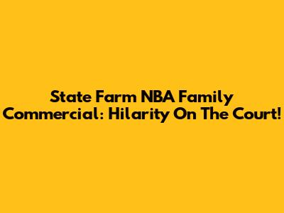 State Farm NBA Family Commercial: Hilarity On The Court!
