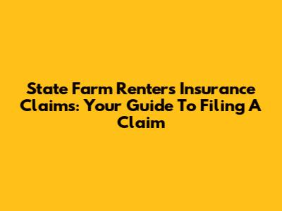 State Farm Renters Insurance Claims: Your Guide To Filing A Claim