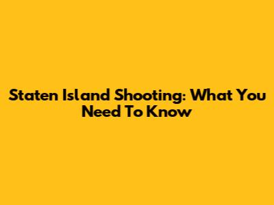 Staten Island Shooting: What You Need To Know
