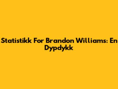Statistikk For Brandon Williams: En Dypdykk