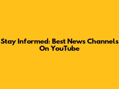 Stay Informed: Best News Channels On YouTube