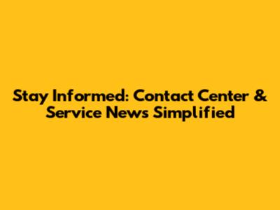Stay Informed: Contact Center & Service News Simplified