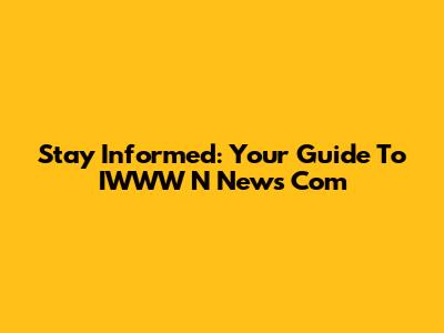 Stay Informed: Your Guide To IWWW N News Com