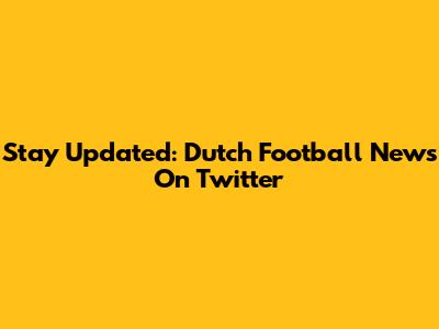 Stay Updated: Dutch Football News On Twitter
