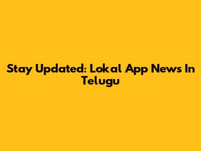 Stay Updated: Lokal App News In Telugu