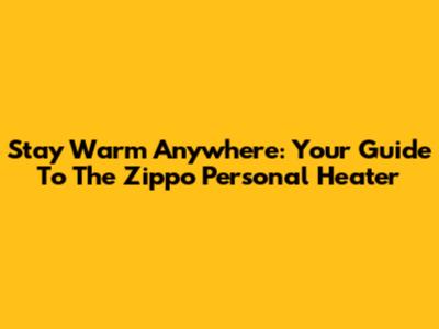 Stay Warm Anywhere: Your Guide To The Zippo Personal Heater