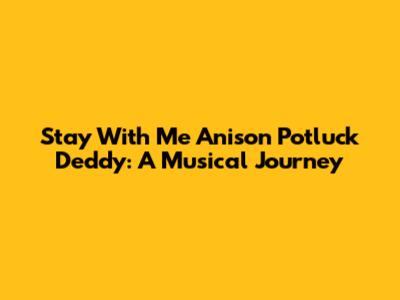Stay With Me Anison Potluck Deddy: A Musical Journey