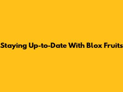Staying Up-to-Date With Blox Fruits