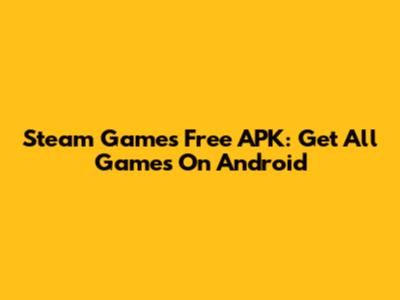 Steam Games Free APK: Get All Games On Android