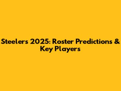 Steelers 2025: Roster Predictions & Key Players
