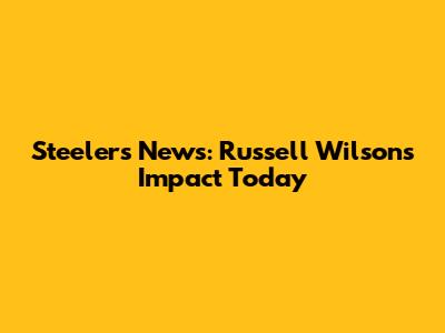 Steelers News: Russell Wilson's Impact Today